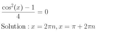 The general solution for (cos^2(x)-1)/4 =0 is x=2pin,x=pi+2pin
